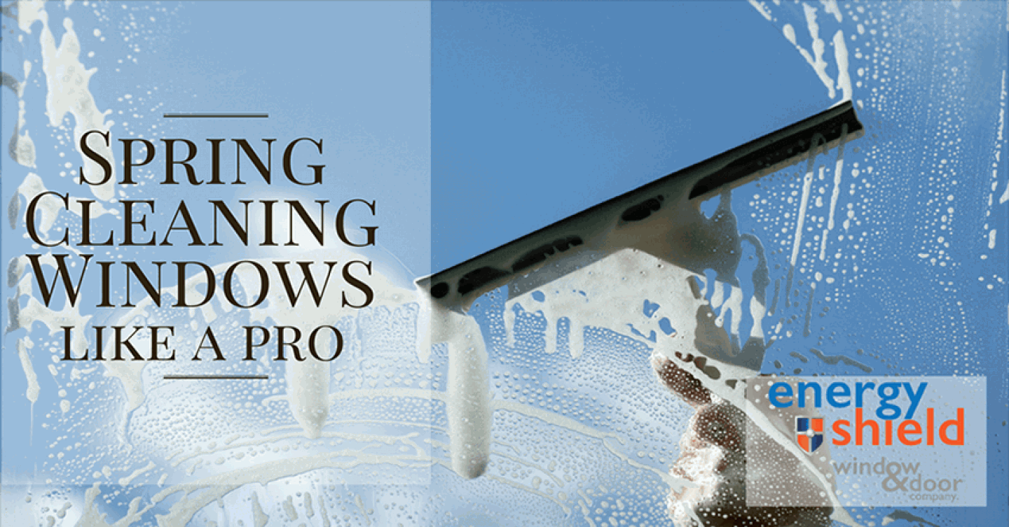 Spring Cleaning Windows Like A Pro - Tips from the Energy Shield Window and Door Company